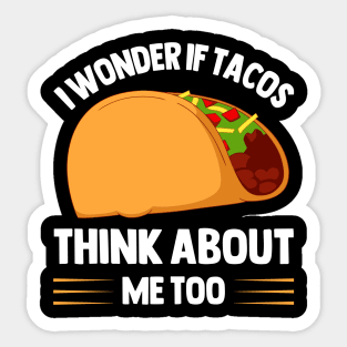 I Wonder If Tacos Think About Me Too  for Taco Lovers Sticker